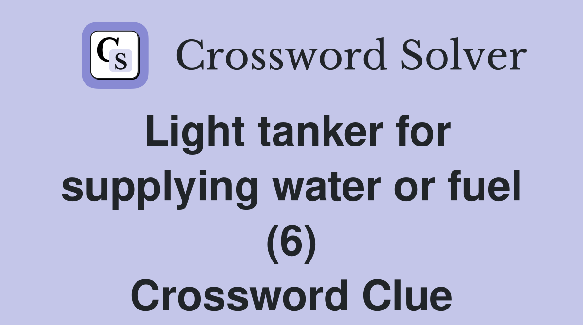 Light tanker for supplying water or fuel (6) Crossword Clue Answers